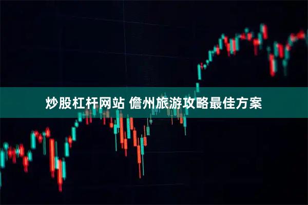炒股杠杆网站 儋州旅游攻略最佳方案