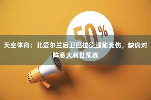 天空体育：北爱尔兰后卫巴拉德腿筋受伤，缺席对阵意大利世预赛
