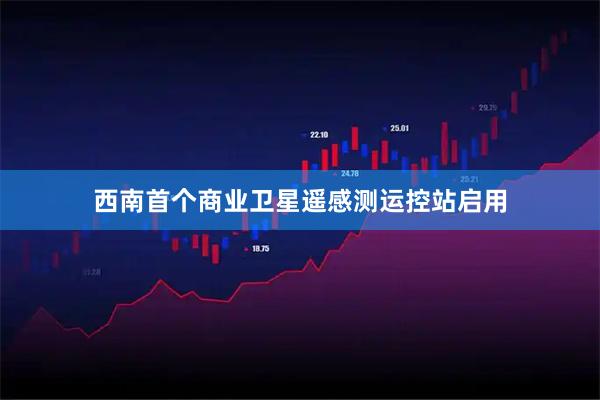 西南首个商业卫星遥感测运控站启用
